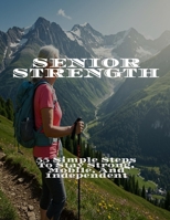 Senior Strength: 55 Simple Steps To Stay Strong, Mobile, And Independent B0FHP3BS4N Book Cover