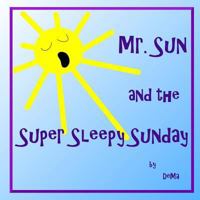 Mr. Sun and the Super Sleepy Sunday (A Maryssa Mayberry Story) 1502777347 Book Cover