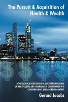 The Pursuit & Acquisition of Health & Wealth: A Theological Critique of a Cultural Influence on Pentecostal and Charismatic Christianity in a Contempo 1449743331 Book Cover