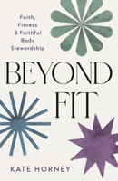 Beyond Fit: Faith, Fitness, and Faithful Body Stewardship 0802440096 Book Cover
