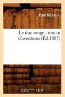 Le Duc Rouge: Roman d'Aventures (Classic Reprint) 0341006998 Book Cover