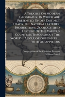 A Treatise on Modern Geography, in Which Are Presented, Under Distinct Heads, the Natural Features, Productions, Zoology, and History of the Various 1178697398 Book Cover