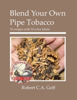 Blend Your Own Pipe Tobacco: 52 recipes with 52 color labels 0976155966 Book Cover