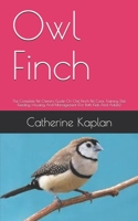 Owl Finch: The Complete Pet Owners Guide On Owl Finch Pet Care, Training, Diet, Feeding, Housing And Management B08BDVN1W8 Book Cover