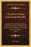 A Practical Treatise Concerning Humility: Designed For The Furtherance And Improvement Of That Great Christian Virtue, Both In The Minds And Lives Of Men 1164544349 Book Cover