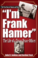 I'm Frank Hamer: The Life of a Texas Peace Officer 1933337648 Book Cover