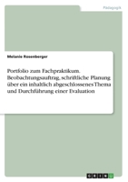 Portfolio zum Fachpraktikum. Beobachtungsauftrag, schriftliche Planung über ein inhaltlich abgeschlossenes Thema und Durchführung einer Evaluation 3346760731 Book Cover
