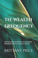 The Wealth Frequency: Shifting your mindset to manifest prosperity in all aspects of life B0F2XGVSZK Book Cover