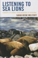 Listening to Sea Lions: Currents of Change from Galapagos to Patagonia 0759122350 Book Cover