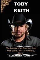 Toby Keith: The Journey of an American Icon From July 8, 1961 - February 5, 2024 B0CV7X1QXT Book Cover