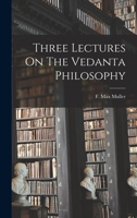 Three Lectures on the Vedanta Philosophy 1017967970 Book Cover