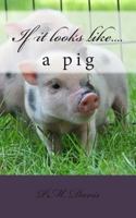 If it looks like....a pig 1493539124 Book Cover