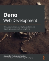 Deno Web Development: Write, test, maintain, and deploy JavaScript and TypeScript web applications using Deno 180020566X Book Cover