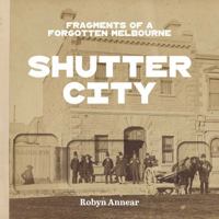 Shutter City: Fragments of Old Melbourne 0522881777 Book Cover