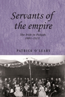 Servants of the Empire: The Irish in Punjab 1881-1921 0719083850 Book Cover