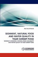 SEDIMENT, NATURAL FOOD AND WATER QUALITY IN TIGER SHRIMP POND: SEDIMENT CONDITION, NATURAL FOOD AVAILABILITY AND WATER QUALITY IN TIGER SHRIMP POND 3844302395 Book Cover