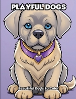 Playful Dogs: Beautiful Dogs to Color B0CVKCM1JJ Book Cover