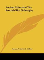 Ancient Cities And The Scottish Rite Philosophy 1425310818 Book Cover