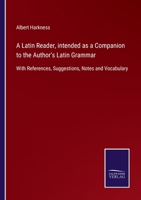 A Latin Reader Intended as a Companion to the Author's Latin Grammar: With References, Suggestions, Notes, and Vocabulary 1014267765 Book Cover