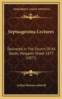 Septuagesima Lectures: Delivered In The Church Of All Saints, Margaret Street 1877 1120703123 Book Cover