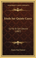 �tude Sur Quinte Curce: Sa Vie Et Son Oeuvre (Classic Reprint) 1247964906 Book Cover