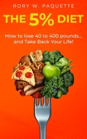 The 5% Diet: How to lose 40-400 pounds and take back your life! B08JLQLQYQ Book Cover