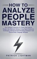 How to Analyze People Mastery: The Ultimate Collection To Think And Analyze People Like Sherlock Holmes Using Proven Body Language Methods, Advanced Speed Reading And Rapid Deduction Techniques 1072421526 Book Cover