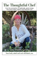 The Thoughtful Chef: How the Connection of Spirituality, Great Energy and Good Clean Organic Food Become One 1088041000 Book Cover