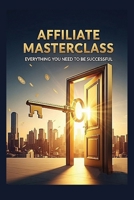 Affiliate Masterclass: marketing for beginners, 2025, become an affiliate, marketing mastery B0FJ83MFJT Book Cover