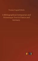 A Bibliographical, Antiquarian and Picturesque Tour in France and Germany 9354940765 Book Cover