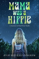 Mama Was A Hippie: A Journey to Find True North B0F8J8M64L Book Cover