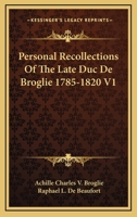 Personal Recollections of the Late Duc de Broglie, 1785-1820; Volume I 0469153415 Book Cover