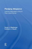 Pledging Allegiance: Learning Nationalism at the El Paso-Juarez Border 0415934907 Book Cover