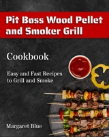 Pit Boss Wood Pellet and Smoker Grill Cookbook: Easy and Fast Recipes to Grill and Smoke 1803570512 Book Cover