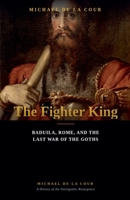 The Fighter King: Baduila, Rome, and the Last War of the Goths B0HBS5F7KD Book Cover