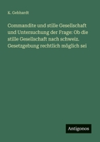 Commandite und stille Gesellschaft und Untersuchung der Frage: Ob die stille Gesellschaft nach schweiz. Gesetzgebung rechtlich möglich sei 3563947759 Book Cover