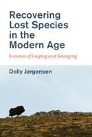 Recovering Lost Species in the Modern Age: Histories of Longing and Belonging 0262537818 Book Cover
