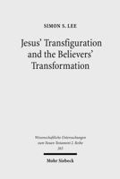 Jesus' Transfiguration & The Believers' Transformation: A Study Of The Transfiguration & Its Development In Early Christian Writings (Wissenschaftliche Untersuchungen Zum Nuen Testament) 3161500032 Book Cover