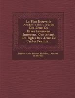 La Plus Nouvelle Acad Mie Universelle Des Jeux Ou Divertissemens Innocens, Contenant Les R Gles Des Jeux de Cartes Permis... 1288166249 Book Cover