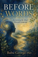 BEFORE WORDS: Reclaiming the Mind Beneath Language B0H23TVW6Q Book Cover