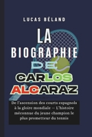 La Biographie de Carlos Alcaraz: De l’ascension des courts espagnols à la gloire mondiale — L’histoire méconnue du jeune champion le plus prometteur du tennis (French Edition) B0FB3TJXYY Book Cover