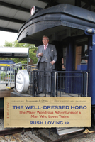 The Well-Dressed Hobo: The Many Wondrous Adventures of a Man Who Loves Trains (Railroads Past and Present) 0253020638 Book Cover