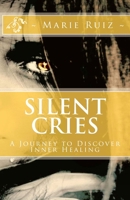 Silent Cries: A Journey to Discover Inner Healing 1479227129 Book Cover