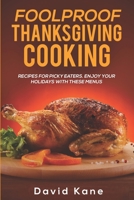 Foolproof Thanksgiving Cooking: Recipes for picky eaters. Enjoy your holidays with these menus B0BLG5SZYK Book Cover