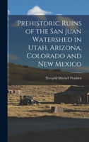 Prehistoric Ruins of the San Juan Watershed in Utah, Arizona, Colorado and New Mexico 101606571X Book Cover