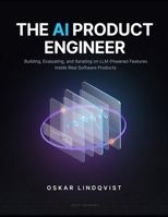 The AI Product Engineer: Building, Evaluating, and Iterating on LLM-Powered Features Inside Real Software Products B0H7S27PWP Book Cover