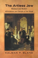 The Artless Jew: Medieval and Modern Affirmations and Denials of the Visual 0691010439 Book Cover