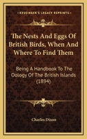 The Nests And Eggs Of British Birds, When And Where To Find Them: Being A Handbook To The Oology Of The British Islands 1167234839 Book Cover