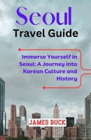 Seoul Travel Guide: Immerse Yourself in Seoul: A Journey into Korean Culture and History" B0C52SBPGD Book Cover