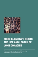 From Glasgow's Heart: The Life and Legacy of John Donachie: A journey through family, work, and the tapestry of a Glasgow man's extraordinary life B0CPNHYWF2 Book Cover